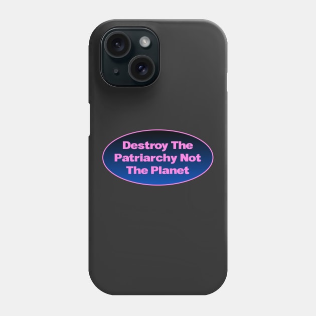 Destroy The Patriarchy Not The Planet - Feminist Phone Case by Football from the Left