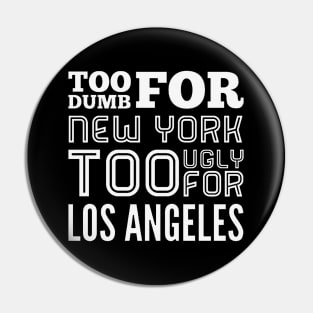 Too dumb for New York Too ugly for Los Angeles funny quotes Pin