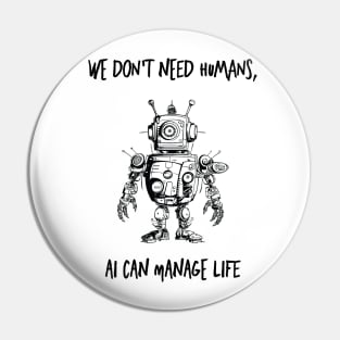 we don't need humans, Ai can manage life Pin