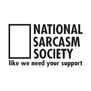 National Sarcasm Society like we need your support T-Shirt