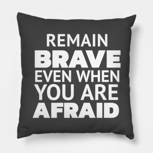 REMAIN BRAVE EVEN WHEN YOU ARE AFRAID Pillow