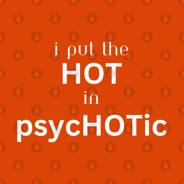 I put the HOT in psycHOTic by CasualTeesOfFashion