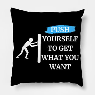 push yourself to get what you want Pillow