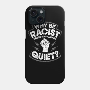 Why Be Racist When You Can Be Quiet Phone Case