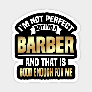 I'm Not Perfect But I'm A Barber And That Is Good Enough For Me Magnet