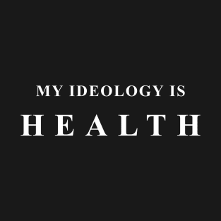 I have no ideology, my ideology is HEALTH! T-Shirt