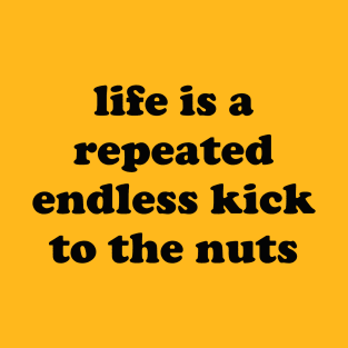 Life Is A Repeated Endless Kick To The Nuts - Oddly Specific, Cursed Meme T-Shirt