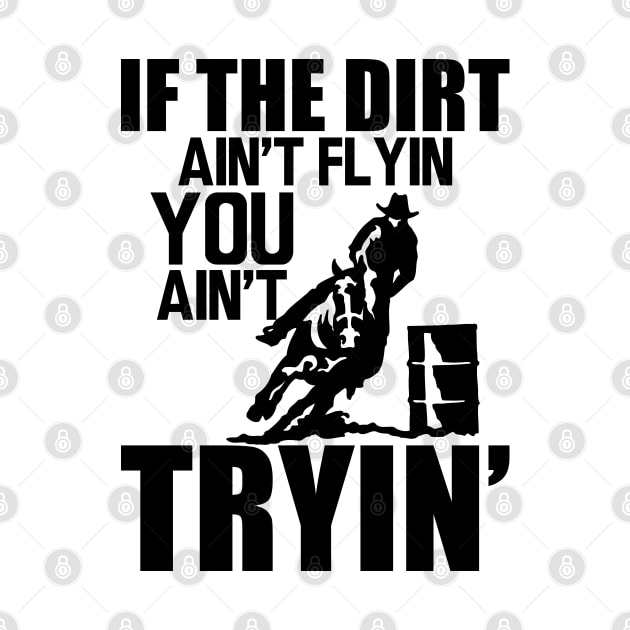 Barrel Racing - If dirt ain't flyin you ain't tryin' by KC Happy Shop