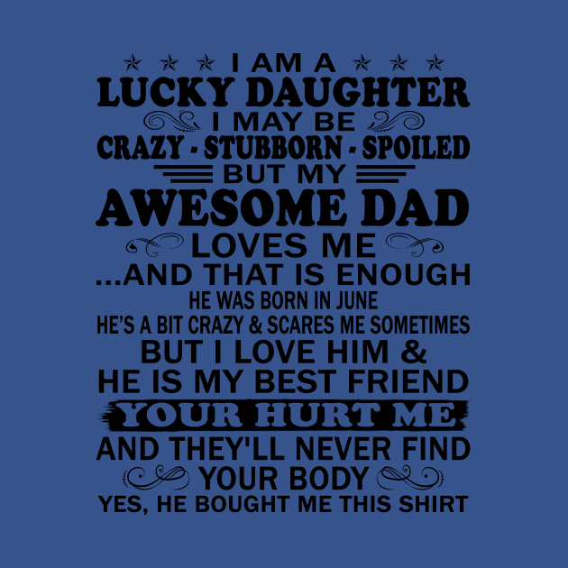I Am a Lucky Daughter I May Be Crazy Spoiled But My Awesome Dad Loves Me And That Is Enough He Was Born In June He's a Bit Crazy&Scares Me Sometimes But I Love Him & He Is My Best Friend by peskybeater