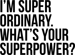 I'm super ordinary. What's your superpower?. (In black) Magnet