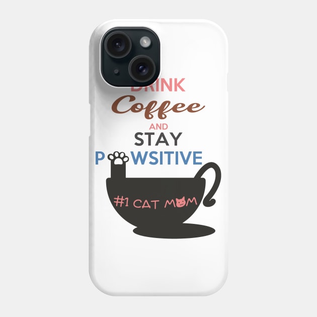 Drink Coffee And Stay Pawsitive #1 Cat Mom Phone Case by shopkittycat