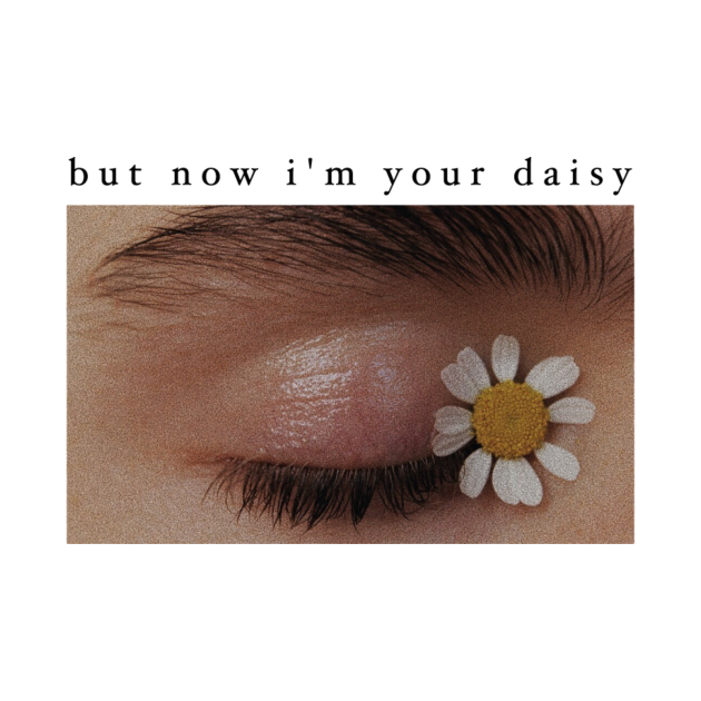 But Now I’m your Daisy - Daisy - T-Shirt | TeePublic