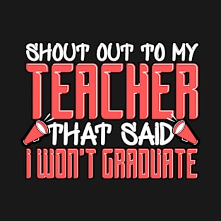 Shoutout To My Teacher That Said I Won't Graduate T-Shirt