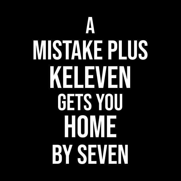 A Mistake Plus Keleven Get You Home By Seven by Great Bratton Apparel