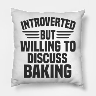 Introverted But Willing To Discuss Baking Pillow