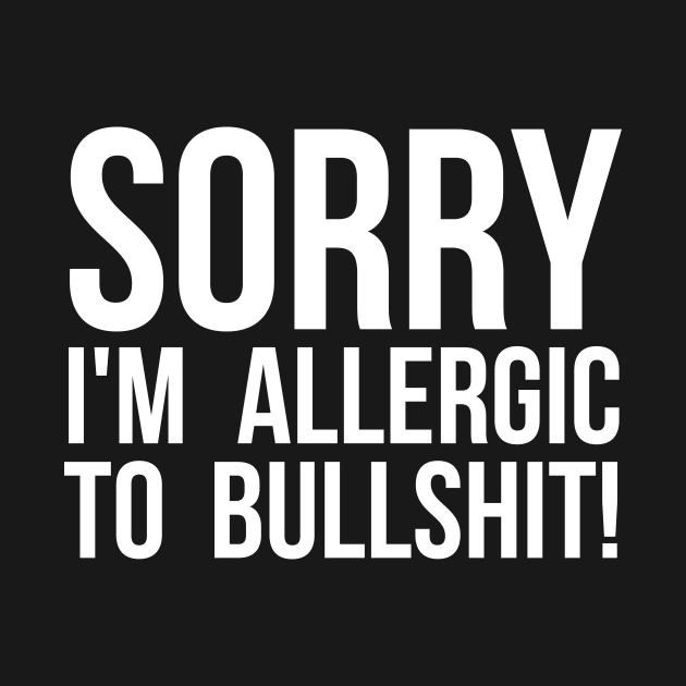 Sorry I'm Allergic To Bullshit! Sarcastic by RedYolk