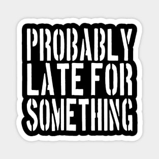 Probably Late For Something Shirt, Funny Shirt, Sorry I'm Late I Didn't Want to Come,  Late Tee, Funny, Always Late. Magnet