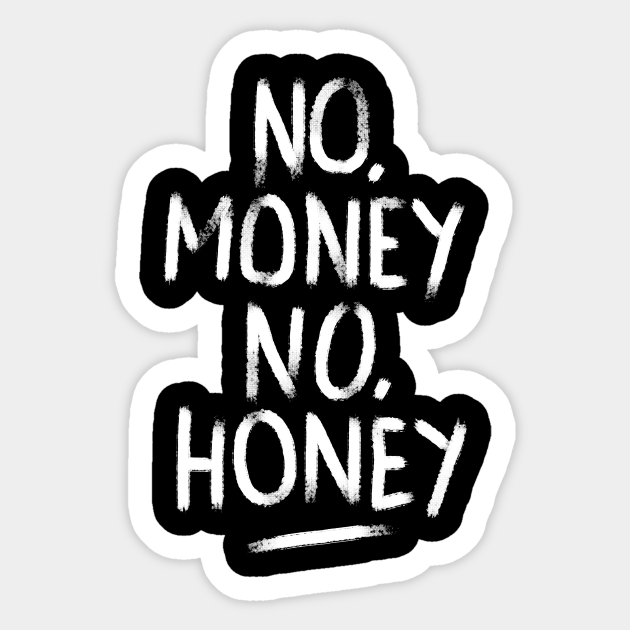 No Money No Honey No Money No Honey Aufkleber Teepublic De