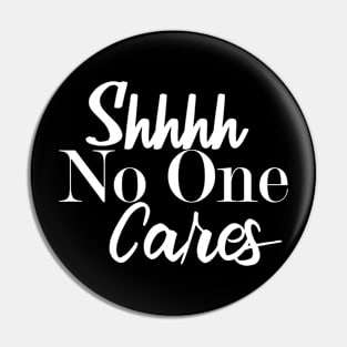 Shh No One Cares Pin