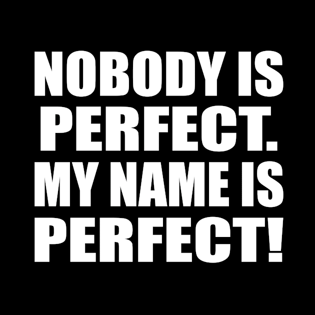 Nobody is perfect. My name is Perfect by CRE4T1V1TY