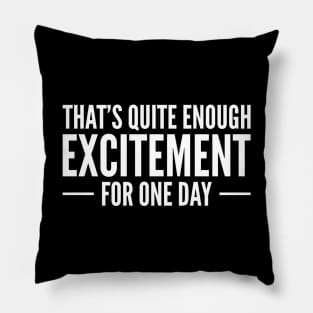 That's Quite Enough Excitement For One Day Pillow