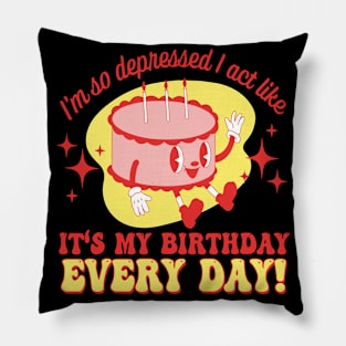 Funny I'm So Depressed I Act Like It's My Birthday Everyday Pillow