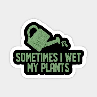 Sometimes I Wet My Plants - Gardener Gardening Magnet