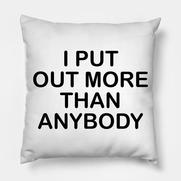 I Put Out More Than Anybody Pillow by TheCosmicTradingPost