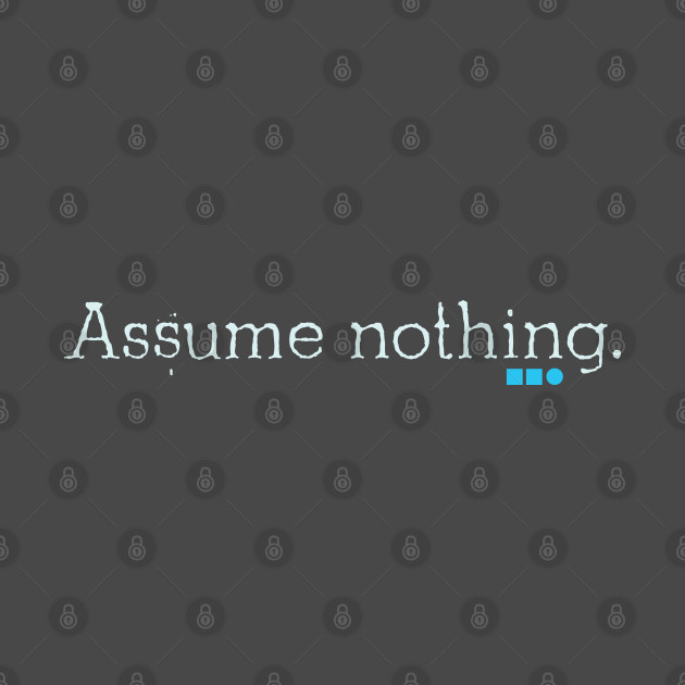 Assume nothing by Stonework Design Studio