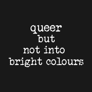 Queer But Not Into Bright Colours T-Shirt