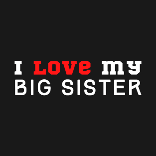 I Love My Big Sister T-Shirt