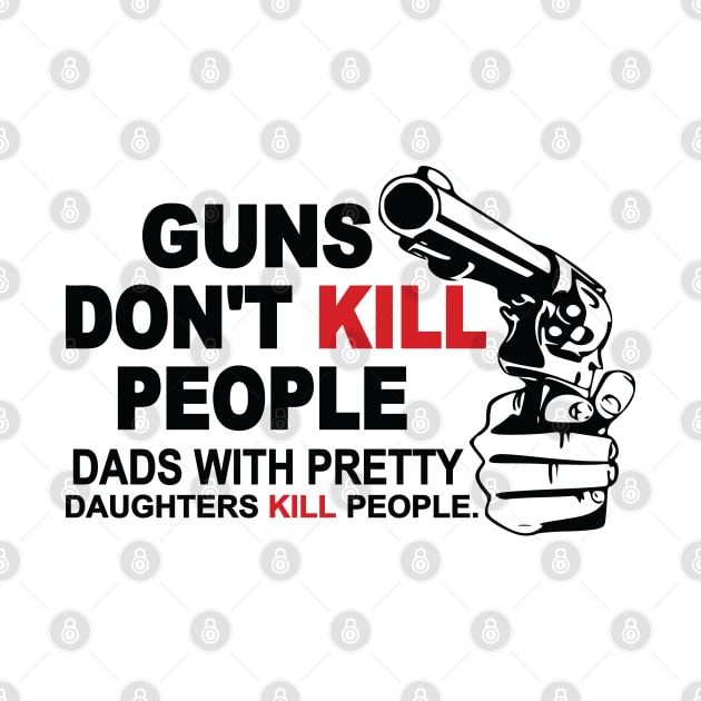 Gun Series: Guns Don't Kill People: Dads with Pretty Daughters Kill People by Jarecrow 