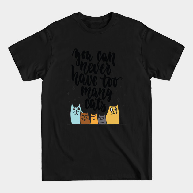 Disover You Can Never Have Too Many Cats - You Can Never Have Too Many Cats - T-Shirt