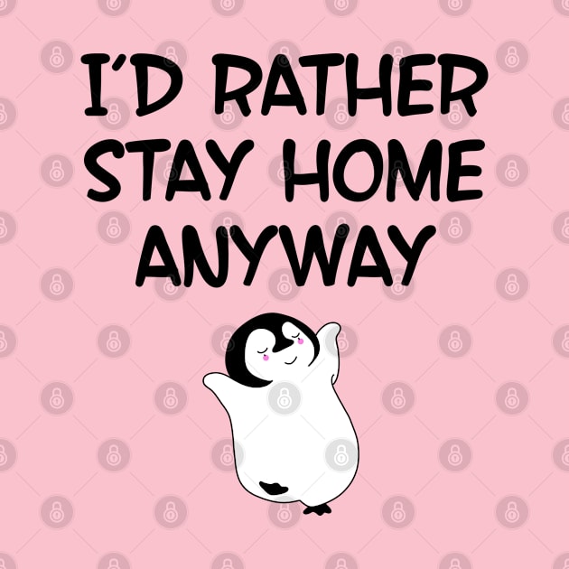 I'd rather stay home anyway. Practicing social distancing. Quarantine survivor 2020. Happy at home. Cute sweet dancing baby penguin. Homebody. by IvyArtistic