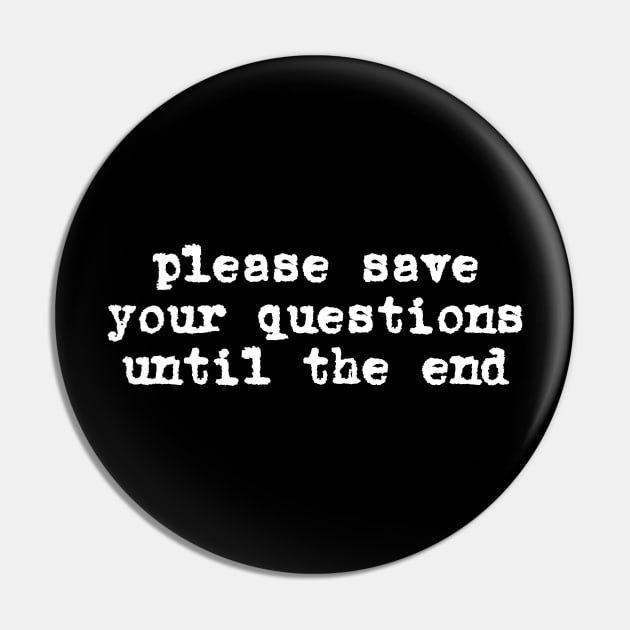 Please save your questions until the end (white typewriter text) Pin by PlanetSnark