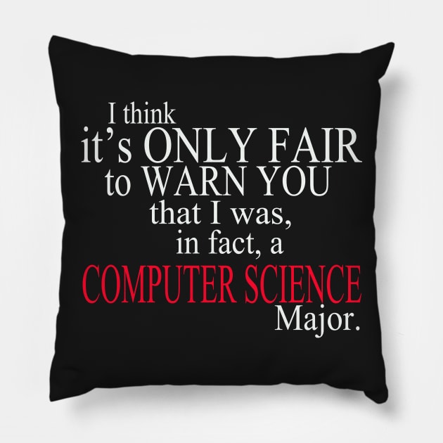 I Think It’s Only Fair To Warn You That I Was, In Fact, A Computer Science Major Pillow by delbertjacques