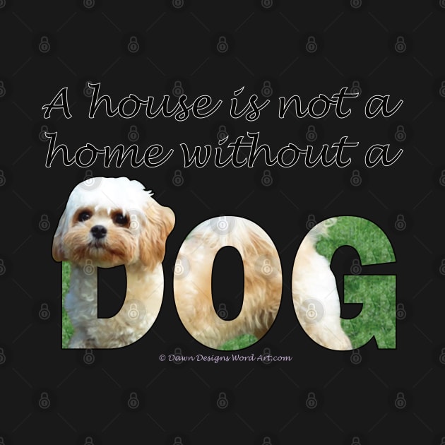 A house is not a home without a dog - Cavachon oil painting word art by DawnDesignsWordArt