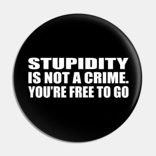 Stupidity is not a crime. you’re free to go Pin