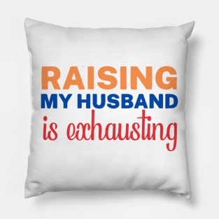 raising my husband is exhausting Pillow