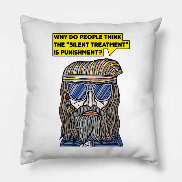 "Why do people think the "silent treatment" is punishment?" Pillow by The BuddaKats