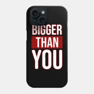 Bigger than you Phone Case