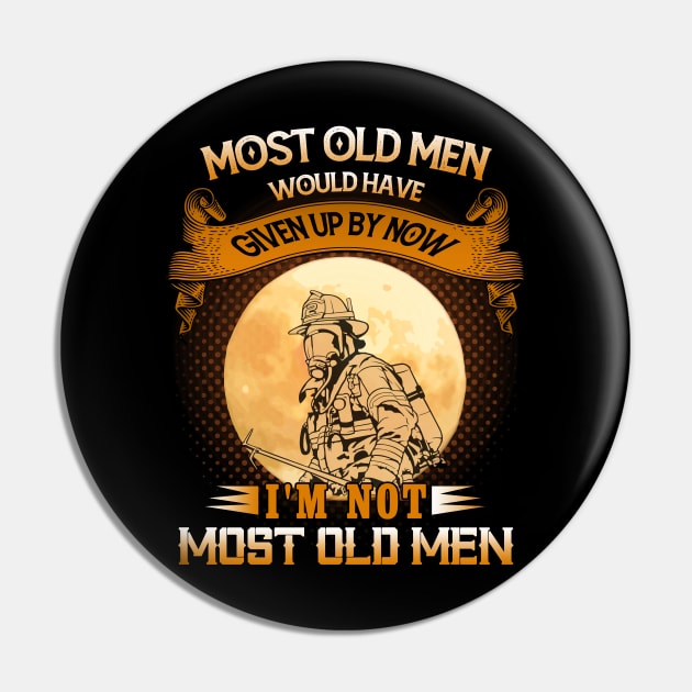 Most Old Men Would Have Given Up By Now I'm Not Most Old Men Firefighter Pin by banayan