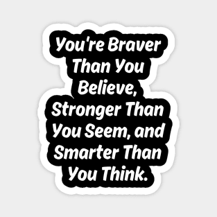 You're Braver Than You Believe, Stronger Than You Seem, and Smarter Than You Think. Magnet