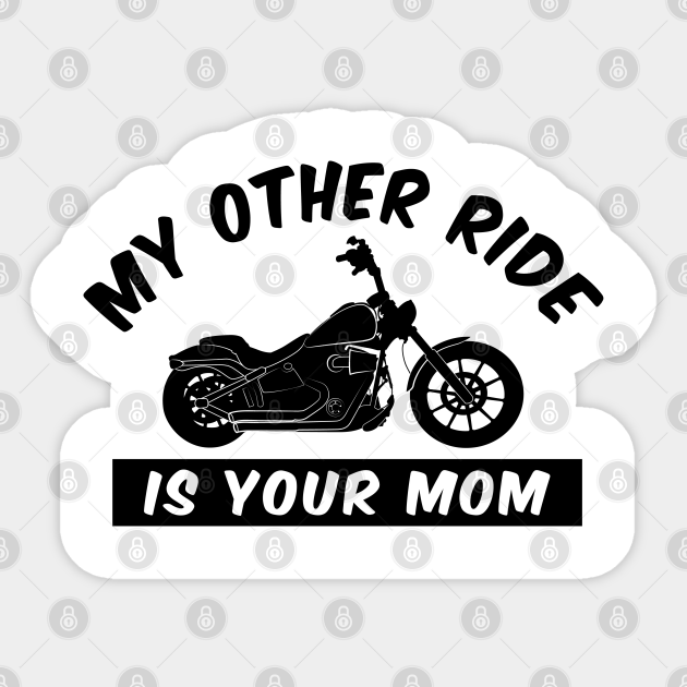 My Other Ride is Your Mom - Funny Motorcycle - Funny Motorcycle - Sticker | TeePublic My Other Ride is Your Mom - Funny Motorcycle - Funny Motorcycle - Sticker | TeePublic