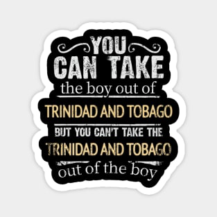 You Can Take The Boy Out Of Trinidad And Tobago But You Cant Take The Trinidad And Tobago Out Of The Boy - Gift for Trinidadian And Tobagoan With Roots From Trinidad And Tobago Magnet