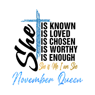 November Queen She Is Known Loved Chosen Worthy Enough She Is Me I Am She T-Shirt