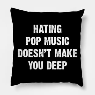 Hating Pop Music Doesn’t Make You Deep v5 Pillow