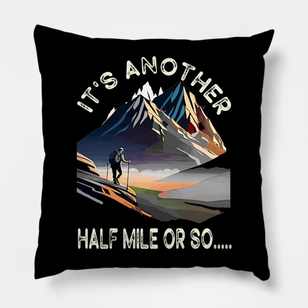 Hiking - It's Another Half Mile Or So Funny Hiker Gift Pillow by AlmaDesigns