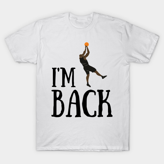 I M Back Basketball T Shirt Teepublic
