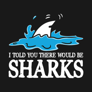 I Told You There Would Be Sharks T-Shirt